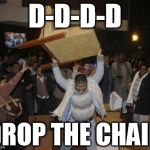 Hulkmandu | D-D-D-D DROP THE CHAIR | image tagged in hulkmandu | made w/ Imgflip meme maker