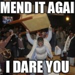 Hulkmandu | AMEND IT AGAIN I DARE YOU | image tagged in hulkmandu | made w/ Imgflip meme maker