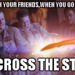 ghostbusters,friends | AT THE CLUB WITH YOUR FRIENDS,WHEN YOU GO TO RESTROOMS .. DON'T CROSS THE STREAMS | image tagged in ghostbusters | made w/ Imgflip meme maker