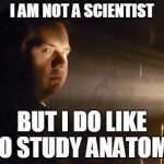 Eugene says... | I AM NOT A SCIENTIST BUT I DO LIKE TO STUDY ANATOMY | image tagged in eugene says | made w/ Imgflip meme maker