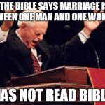 preacher | "THE BIBLE SAYS MARRIAGE IS BETWEEN ONE MAN AND ONE WOMAN!" HAS NOT READ BIBLE | image tagged in preacher | made w/ Imgflip meme maker