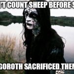 Disappointed Death Metal Guy | I CAN'T COUNT SHEEP BEFORE SLEEP GORGOROTH SACRIFICED THEM ALL | image tagged in disappointed death metal guy | made w/ Imgflip meme maker