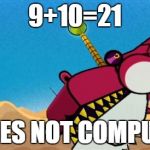 Fracktail Error | 9+10=21 DOES NOT COMPUTE | image tagged in fracktail error | made w/ Imgflip meme maker