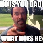 i'm going to ask you a bunch of questions | WHO IS YOU DADDY AND WHAT DOES HE DO? | image tagged in arnold put the cookie down,arnold schwarzenegger | made w/ Imgflip meme maker