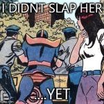Thanos locked up | I DIDNT SLAP HER ....YET | image tagged in thanos locked up | made w/ Imgflip meme maker