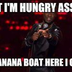 Kevin Hart | 2CENT I'M HUNGRY ASS SHIT SO BANANA BOAT HERE I COME | image tagged in kevin hart | made w/ Imgflip meme maker