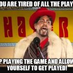 chappelle player hater | IF YOU ARE TIRED OF ALL THE PLAYERS STOP PLAYING THE GAME AND ALLOWING YOURSELF TO GET PLAYED! | image tagged in chappelle player hater | made w/ Imgflip meme maker