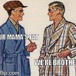 2 guy humor is tricky | YOUR MAMA'S FAT WE'RE BROTHERS | image tagged in 50s dads,scumbag | made w/ Imgflip meme maker