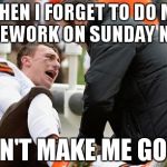 Johnny Football  | WHEN I FORGET TO DO MY HOMEWORK ON SUNDAY NIGHT DON'T MAKE ME GO!!!! | image tagged in johnny football | made w/ Imgflip meme maker