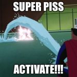 Superman squirts | SUPER PISS ACTIVATE!!! | image tagged in superman squirts | made w/ Imgflip meme maker
