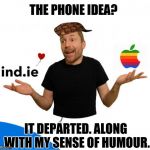 HotAir Aral | THE PHONE IDEA? IT DEPARTED. ALONG WITH MY SENSE OF HUMOUR. | image tagged in hotair aral,scumbag | made w/ Imgflip meme maker