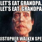 Christopher Walken speech | LET'S EAT GRANDPA. LET'S EAT, GRANDPA. CHRISTOPHER WALKEN SPEECH | image tagged in christopher walken speech | made w/ Imgflip meme maker