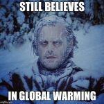 Global Shining | STILL BELIEVES IN GLOBAL WARMING | image tagged in global shining | made w/ Imgflip meme maker