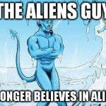 :O | THE ALIENS GUY NO LONGER BELIEVES IN ALIENS. | image tagged in hell has frozen over | made w/ Imgflip meme maker