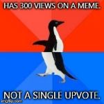 Socially awkward penguin red top blue bottom | HAS 300 VIEWS ON A MEME. NOT A SINGLE UPVOTE. | image tagged in socially awkward penguin red top blue bottom | made w/ Imgflip meme maker