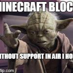 is it magic, or minecraft physics? | MINECRAFT BLOCK WITHOUT SUPPORT IN AIR I HOLD | image tagged in yoda | made w/ Imgflip meme maker
