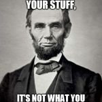 Things Lincoln Says | ONCE YOU KNOW YOUR STUFF, IT'S NOT WHAT YOU KNOW, IT'S WHO YOU KNOW | image tagged in things lincoln says,memes | made w/ Imgflip meme maker