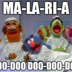 Sick Muppet | MA-LA-RI-A DOO-DOO DOO-DOO-DOO | image tagged in sick muppet | made w/ Imgflip meme maker