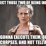 Carol | I SUSPECT THOSE TWO OF BEING INFECTED I'M GONNA EXECUTE THEM, BURN THEIR CORPSES, AND NOT TELL ANYONE | image tagged in carol | made w/ Imgflip meme maker