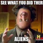 Aliens | I SEE WHAT YOU DID THERE ALIENS | image tagged in aliens | made w/ Imgflip meme maker