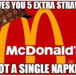 Scumbag McDonald's | GIVES YOU 5 EXTRA STRAWS NOT A SINGLE NAPKIN | image tagged in mcdonalds,scumbag | made w/ Imgflip meme maker