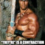 Conan the Grammarian | "THEY'RE" IS A CONTRACTION FOR "THEY ARE", AS IN "THEY'RE DEVOID OF GRAMMATICAL SKILLS." | image tagged in conan the grammarian | made w/ Imgflip meme maker