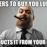 Scumbag Boss | OFFERS TO BUY YOU LUNCH DEDUCTS IT FROM YOUR PAY | image tagged in memes,scumbag boss | made w/ Imgflip meme maker