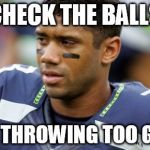 Seahawks lose  | CHECK THE BALLS HE'S THROWING TOO GOOD | image tagged in seahawks lose | made w/ Imgflip meme maker