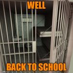 80sjail | WELL BACK TO SCHOOL | image tagged in 80sjail | made w/ Imgflip meme maker