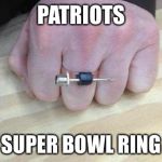 Patriots | PATRIOTS SUPER BOWL RING | image tagged in patriots | made w/ Imgflip meme maker