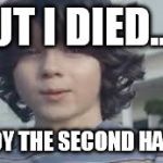 nationwide kid | BUT I DIED...... ENJOY THE SECOND HALF..... | image tagged in nationwide kid | made w/ Imgflip meme maker