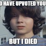 But I Died | I WOULD HAVE UPVOTED YOUR MEME BUT I DIED | image tagged in but i died,memes | made w/ Imgflip meme maker