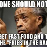 douche | ONE SHOULD NOT GO GET FAST FOOD AND TAKE THE "FRIES IN THE BAG" | image tagged in douche | made w/ Imgflip meme maker