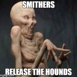 back in his day | SMITHERS RELEASE THE HOUNDS | image tagged in yo mumma,memes | made w/ Imgflip meme maker