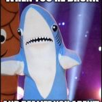 Left shark | THAT FACE YOU MAKE WHEN YOU'RE DRUNK AND REALIZE YOU AREN'T IN THE WATER ANYMORE | image tagged in left shark | made w/ Imgflip meme maker