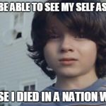 nation wide your kid died | I WONT BE ABLE TO SEE MY SELF AS A MEME BECAUSE I DIED IN A NATION WIDE AD | image tagged in nation wide your kid died | made w/ Imgflip meme maker