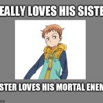 Bad Luck King | REALLY LOVES HIS SISTER SISTER LOVES HIS MORTAL ENEMY | image tagged in bad luck king | made w/ Imgflip meme maker