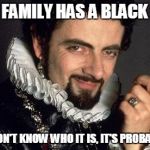 Sheepish | EVERY FAMILY HAS A BLACK SHEEP IF YOU DON'T KNOW WHO IT IS, IT'S PROBABLY YOU. | image tagged in black adder cunning plan,funny,memes | made w/ Imgflip meme maker