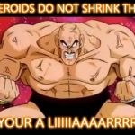 dbznappa | STEROIDS DO NOT SHRINK THAT YOUR A LIIIIIAAAARRRR | image tagged in dbznappa,steroids | made w/ Imgflip meme maker