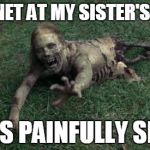 Feels painfully slow | INTERNET AT MY SISTER'S PLACE FEELS PAINFULLY SLOW | image tagged in zombies,the walking dead,bicycle girl,internet,gore,slow | made w/ Imgflip meme maker