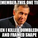 brian williams one time | WHEN I KILLED DUMBLEDORE AND FRAMED SNAPE | image tagged in brian williams one time | made w/ Imgflip meme maker