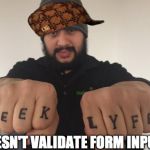 Thug Developer | DOESN'T VALIDATE FORM INPUTS | image tagged in thug developer,scumbag | made w/ Imgflip meme maker