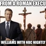 Brian Williams live at roman execution | LIVE FROM A ROMAN EXECUTION BRIAN WILLIAMS WITH NBC NIGHTLY NEWS | image tagged in memes,brian williams | made w/ Imgflip meme maker