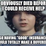 How would having insurance to cover medical bills help if you died before you could actually receive medical attention help? | I OBVIOUSLY DIED BEFORE I COULD RECEIVE HELP SO HAVING "GOOD" INSURANCE WOULD TOTALLY MAKE A DIFFERENCE | image tagged in nationwide dead kid | made w/ Imgflip meme maker