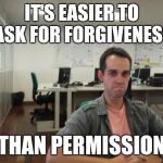 Works Donut? | IT'S EASIER TO ASK FOR FORGIVENESS THAN PERMISSION | image tagged in badass programmer | made w/ Imgflip meme maker