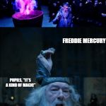 Goblet of Fire | AND THE NEXT TRI-WIZARD CHAMPION IS... FREDDIE MERCURY ABERFORTH, RELEASE THE GOAT PUPILS, "IT'S A KIND OF MAGIC" | image tagged in goblet of fire | made w/ Imgflip meme maker