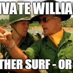 Private Brian Williams | PRIVATE WILLIAMS YOU EITHER SURF - OR FIGHT! | image tagged in charlie don't surf,memes,apocalypse | made w/ Imgflip meme maker