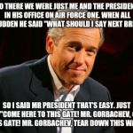 Brian Williams Brag | SO THERE WE WERE JUST ME AND THE PRESIDENT IN HIS OFFICE ON AIR FORCE ONE. WHEN ALL OF SUDDEN HE SAID "WHAT SHOULD I SAY NEXT BRIAN?" SO I S | image tagged in brian williams brag | made w/ Imgflip meme maker
