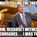 Brian Williams Story Time | OBAMA IS TELLING THE TRUTH . . . I KNOW, BECAUSE I WITNESSED THE CRUSADES . . . I WAS THERE! | image tagged in brian williams | made w/ Imgflip meme maker