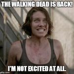 The Walking Dead | THE WALKING DEAD IS BACK! I'M NOT EXCITED AT ALL. | image tagged in the walking dead | made w/ Imgflip meme maker